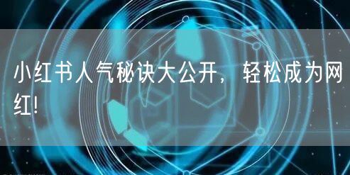 小红书人气秘诀大公开，轻松成为网红!
