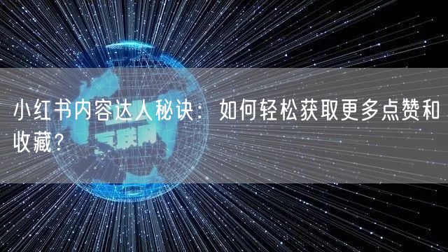 小红书内容达人秘诀：如何轻松获取更多点赞和收藏？