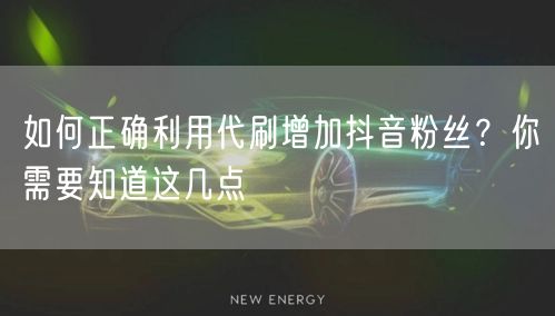如何正确利用代刷增加抖音粉丝？你需要知道这几点